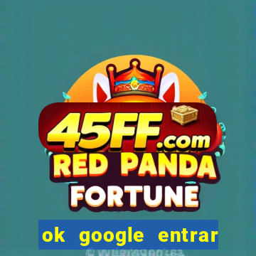 ok google entrar em jogo de c****